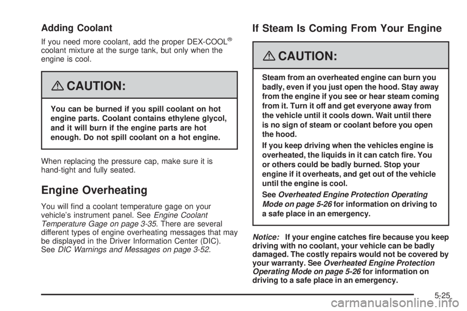 PONTIAC TORRENT 2008 Owners Manual Adding Coolant
If you need more coolant, add the proper DEX-COOL®
coolant mixture at the surge tank, but only when the
engine is cool.
{CAUTION:
You can be burned if you spill coolant on hot
engine p PONTIAC TORRENT 2008 Owners Manual Adding Coolant
If you need more coolant, add the proper DEX-COOL®
coolant mixture at the surge tank, but only when the
engine is cool.
{CAUTION:
You can be burned if you spill coolant on hot
engine p