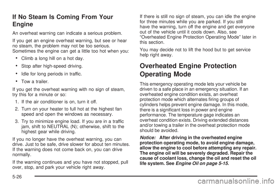 PONTIAC TORRENT 2008 Owners Manual If No Steam Is Coming From Your
Engine
An overheat warning can indicate a serious problem.
If you get an engine overheat warning, but see or hear
no steam, the problem may not be too serious.
Sometime PONTIAC TORRENT 2008 Owners Manual If No Steam Is Coming From Your
Engine
An overheat warning can indicate a serious problem.
If you get an engine overheat warning, but see or hear
no steam, the problem may not be too serious.
Sometime