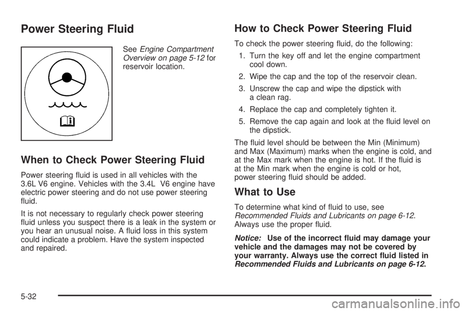 PONTIAC TORRENT 2008  Owners Manual Power Steering Fluid
SeeEngine Compartment
Overview on page 5-12for
reservoir location.
When to Check Power Steering Fluid
Power steering �uid is used in all vehicles with the
3.6L V6 engine. Vehicles