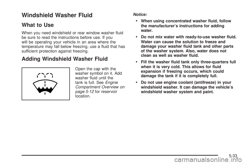 PONTIAC TORRENT 2008  Owners Manual Windshield Washer Fluid
What to Use
When you need windshield or rear window washer �uid
be sure to read the instructions before use. If you
will be operating your vehicle in an area where the
temperat