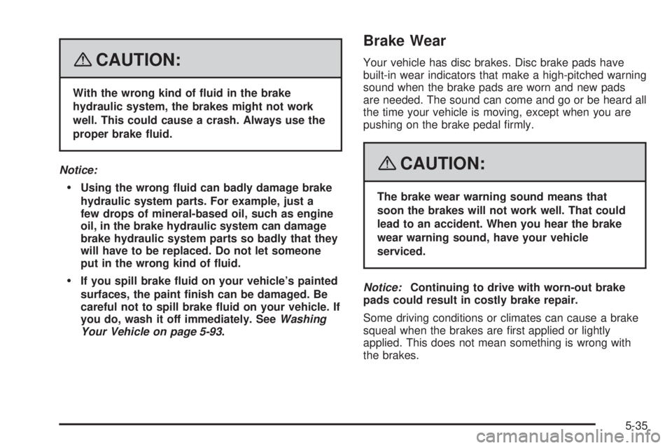 PONTIAC TORRENT 2008  Owners Manual {CAUTION:
With the wrong kind of �uid in the brake
hydraulic system, the brakes might not work
well. This could cause a crash. Always use the
proper brake �uid.
Notice:
Using the wrong �uid can badly