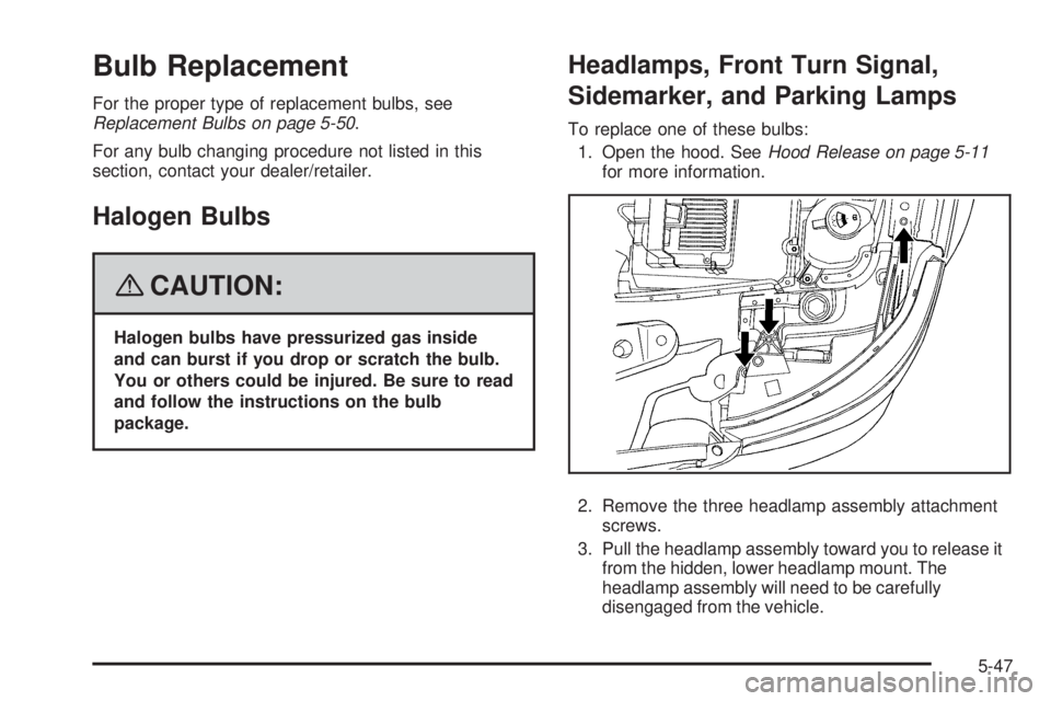 PONTIAC TORRENT 2008  Owners Manual Bulb Replacement
For the proper type of replacement bulbs, see
Replacement Bulbs on page 5-50.
For any bulb changing procedure not listed in this
section, contact your dealer/retailer.
Halogen Bulbs
{