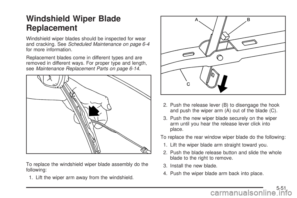PONTIAC TORRENT 2008  Owners Manual Windshield Wiper Blade
Replacement
Windshield wiper blades should be inspected for wear
and cracking. SeeScheduled Maintenance on page 6-4
for more information.
Replacement blades come in different ty