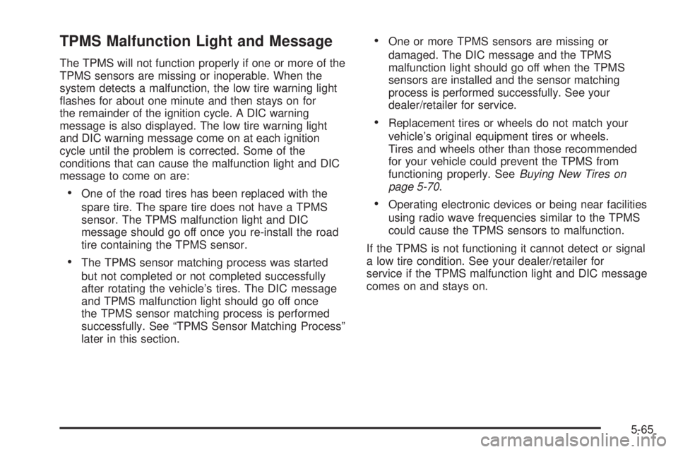 PONTIAC TORRENT 2008  Owners Manual TPMS Malfunction Light and Message
The TPMS will not function properly if one or more of the
TPMS sensors are missing or inoperable. When the
system detects a malfunction, the low tire warning light
�