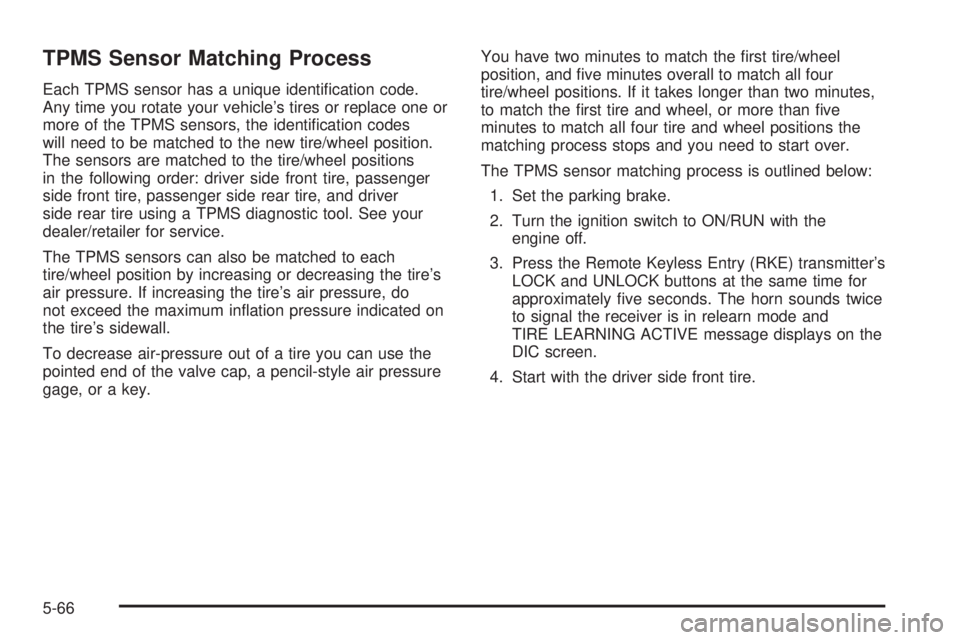 PONTIAC TORRENT 2008  Owners Manual TPMS Sensor Matching Process
Each TPMS sensor has a unique identi�cation code.
Any time you rotate your vehicle’s tires or replace one or
more of the TPMS sensors, the identi�cation codes
will need 