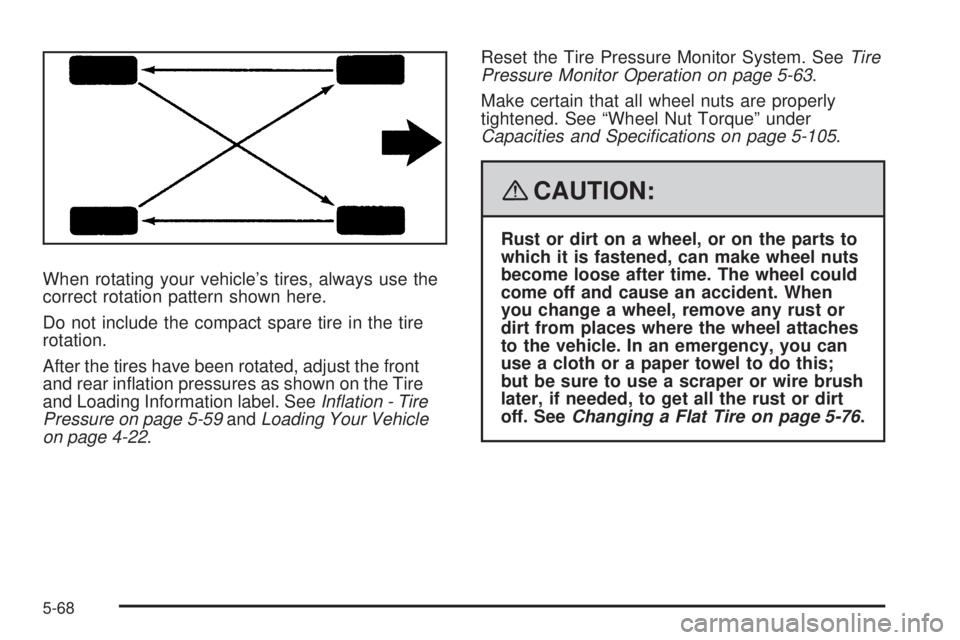 PONTIAC TORRENT 2008  Owners Manual When rotating your vehicle’s tires, always use the
correct rotation pattern shown here.
Do not include the compact spare tire in the tire
rotation.
After the tires have been rotated, adjust the fron