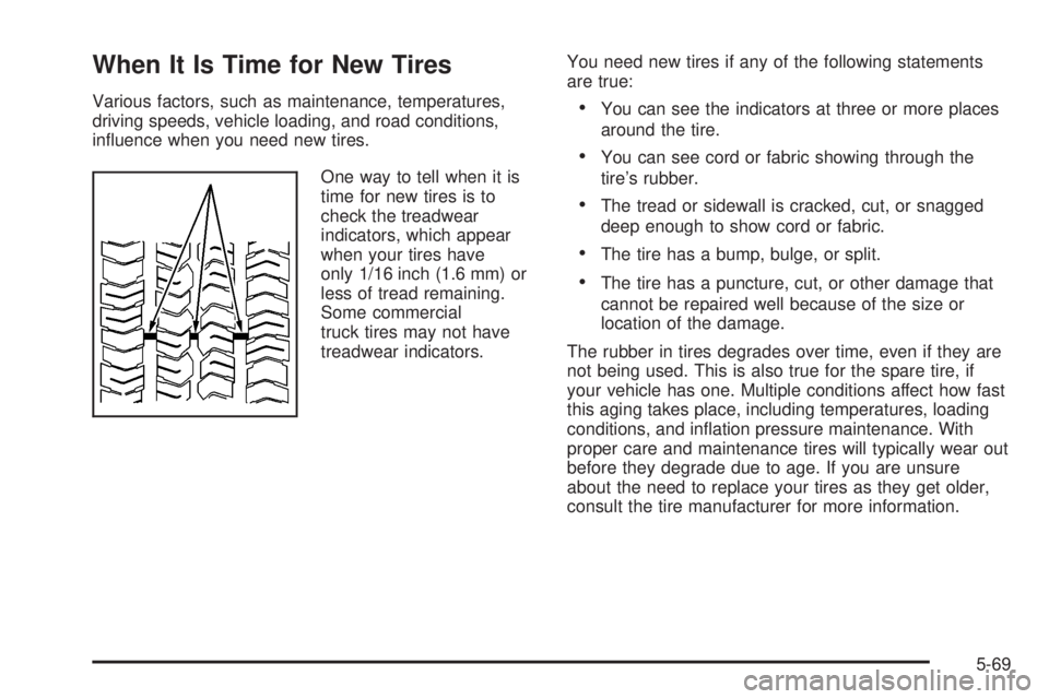 PONTIAC TORRENT 2008  Owners Manual When It Is Time for New Tires
Various factors, such as maintenance, temperatures,
driving speeds, vehicle loading, and road conditions,
in�uence when you need new tires.
One way to tell when it is
tim