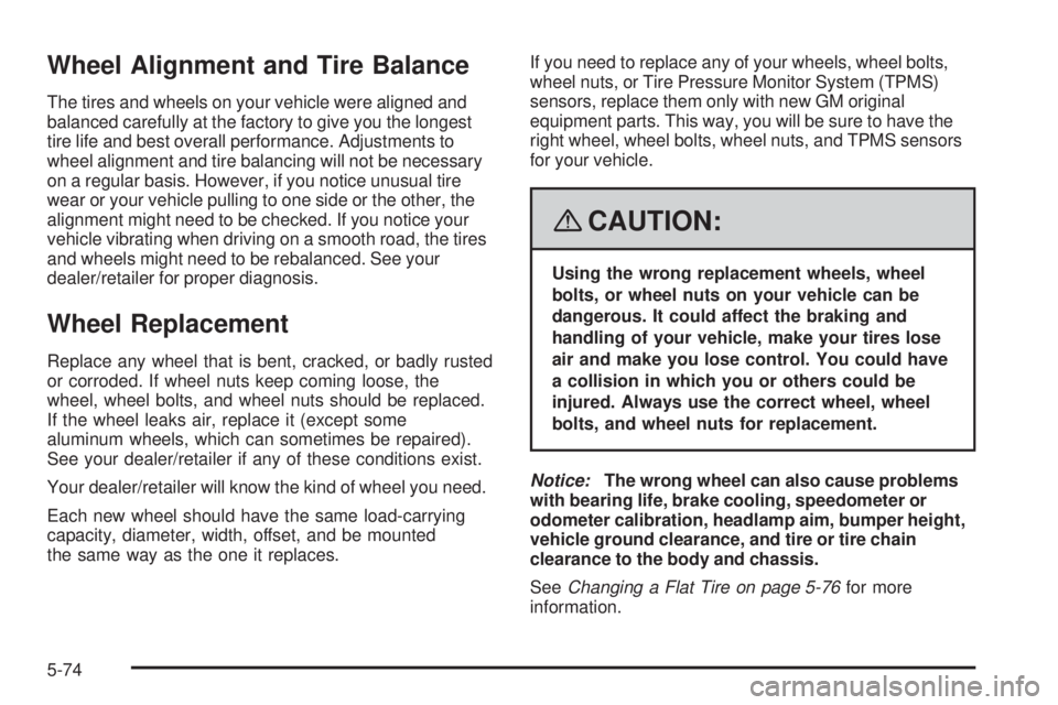 PONTIAC TORRENT 2008 User Guide Wheel Alignment and Tire Balance
The tires and wheels on your vehicle were aligned and
balanced carefully at the factory to give you the longest
tire life and best overall performance. Adjustments to
