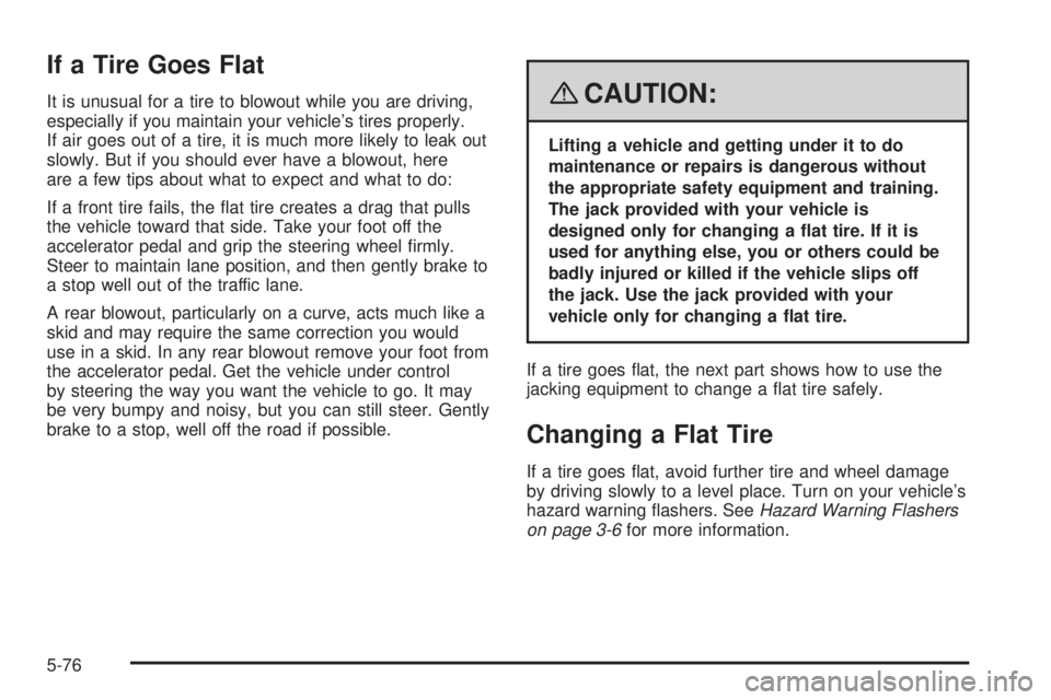 PONTIAC TORRENT 2008 Owners Manual If a Tire Goes Flat
It is unusual for a tire to blowout while you are driving,
especially if you maintain your vehicle’s tires properly.
If air goes out of a tire, it is much more likely to leak out PONTIAC TORRENT 2008 Owners Manual If a Tire Goes Flat
It is unusual for a tire to blowout while you are driving,
especially if you maintain your vehicle’s tires properly.
If air goes out of a tire, it is much more likely to leak out