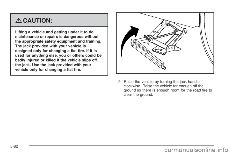 PONTIAC TORRENT 2008  Owners Manual {CAUTION:
Lifting a vehicle and getting under it to do
maintenance or repairs is dangerous without
the appropriate safety equipment and training.
The jack provided with your vehicle is
designed only f