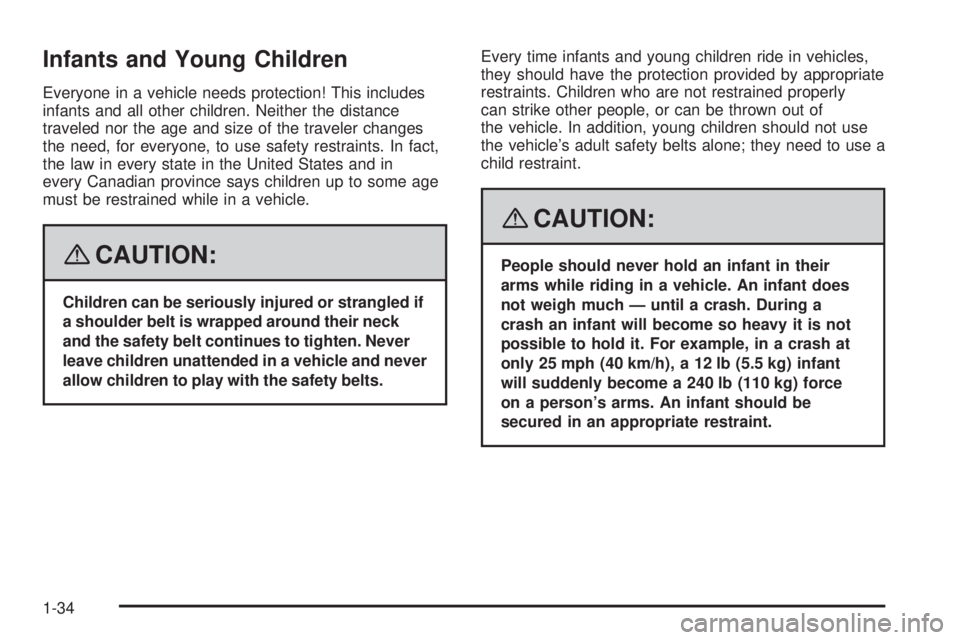 PONTIAC TORRENT 2008 Owners Manual Infants and Young Children
Everyone in a vehicle needs protection! This includes
infants and all other children. Neither the distance
traveled nor the age and size of the traveler changes
the need, fo PONTIAC TORRENT 2008 Owners Manual Infants and Young Children
Everyone in a vehicle needs protection! This includes
infants and all other children. Neither the distance
traveled nor the age and size of the traveler changes
the need, fo