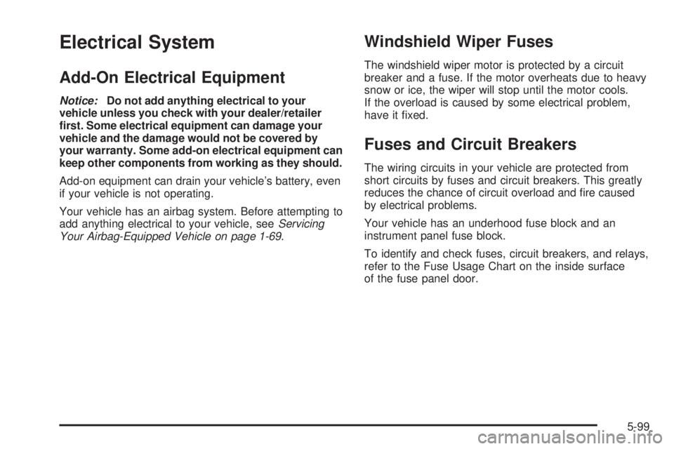 PONTIAC TORRENT 2008  Owners Manual Electrical System
Add-On Electrical Equipment
Notice:Do not add anything electrical to your
vehicle unless you check with your dealer/retailer
�rst. Some electrical equipment can damage your
vehicle a