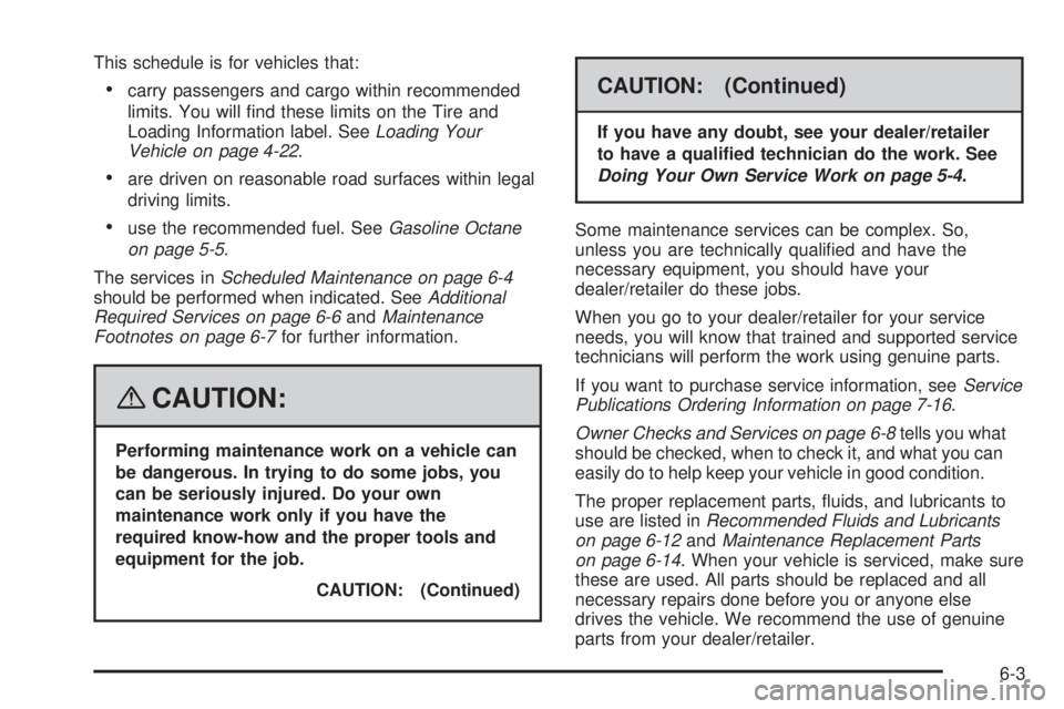 PONTIAC TORRENT 2008  Owners Manual This schedule is for vehicles that:
carry passengers and cargo within recommended
limits. You will �nd these limits on the Tire and
Loading Information label. SeeLoading Your
Vehicle on page 4-22.
a