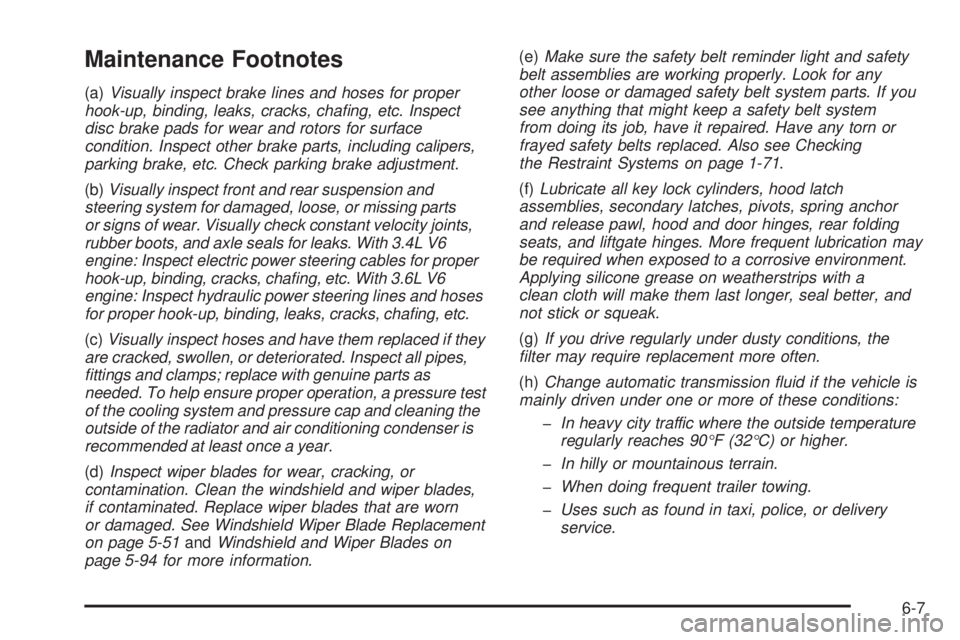 PONTIAC TORRENT 2008  Owners Manual Maintenance Footnotes
(a)Visually inspect brake lines and hoses for proper
hook-up, binding, leaks, cracks, chaﬁng, etc. Inspect
disc brake pads for wear and rotors for surface
condition. Inspect ot