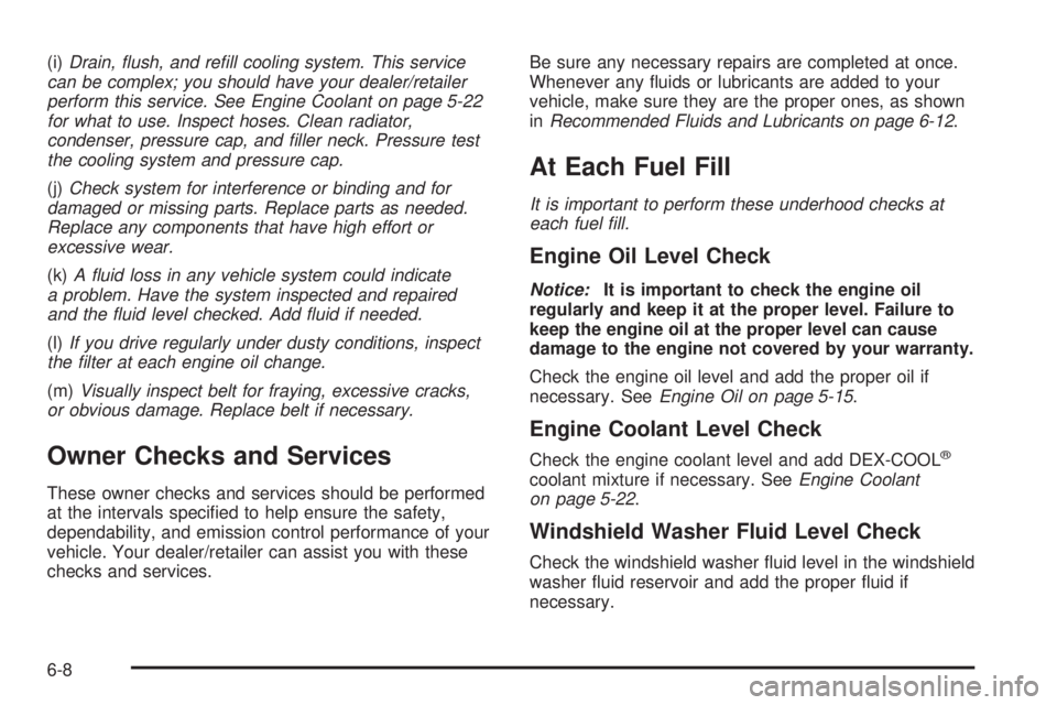 PONTIAC TORRENT 2008  Owners Manual (i)Drain, ﬂush, and reﬁll cooling system. This service
can be complex; you should have your dealer/retailer
perform this service. See Engine Coolant on page 5-22
for what to use. Inspect hoses. Cl