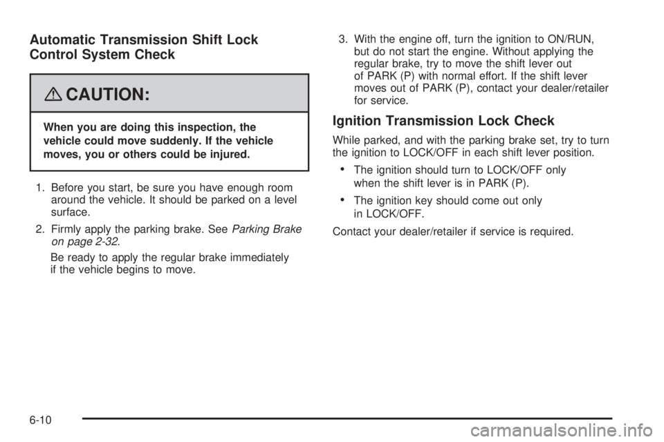 PONTIAC TORRENT 2008  Owners Manual Automatic Transmission Shift Lock
Control System Check
{CAUTION:
When you are doing this inspection, the
vehicle could move suddenly. If the vehicle
moves, you or others could be injured.
1. Before yo