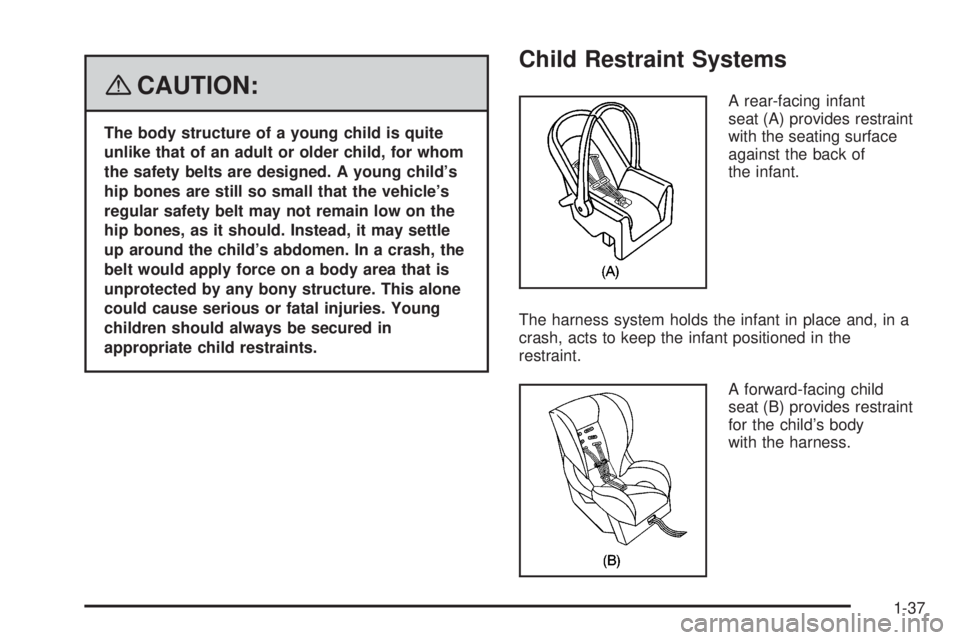 PONTIAC TORRENT 2008  Owners Manual {CAUTION:
The body structure of a young child is quite
unlike that of an adult or older child, for whom
the safety belts are designed. A young child’s
hip bones are still so small that the vehicle