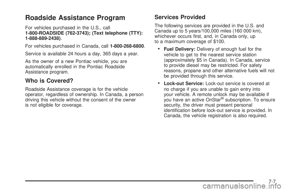 PONTIAC TORRENT 2008  Owners Manual Roadside Assistance Program
For vehicles purchased in the U.S., call
1-800-ROADSIDE (762-3743); (Text telephone (TTY):
1-888-889-2438).
For vehicles purchased in Canada, call1-800-268-6800.
Service is