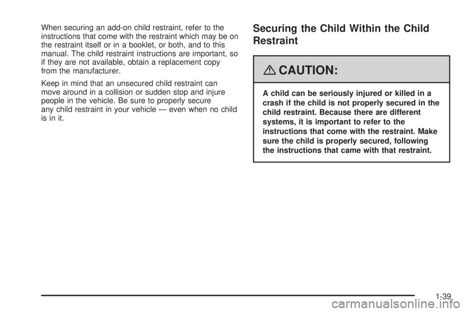 PONTIAC TORRENT 2008 Service Manual When securing an add-on child restraint, refer to the
instructions that come with the restraint which may be on
the restraint itself or in a booklet, or both, and to this
manual. The child restraint i