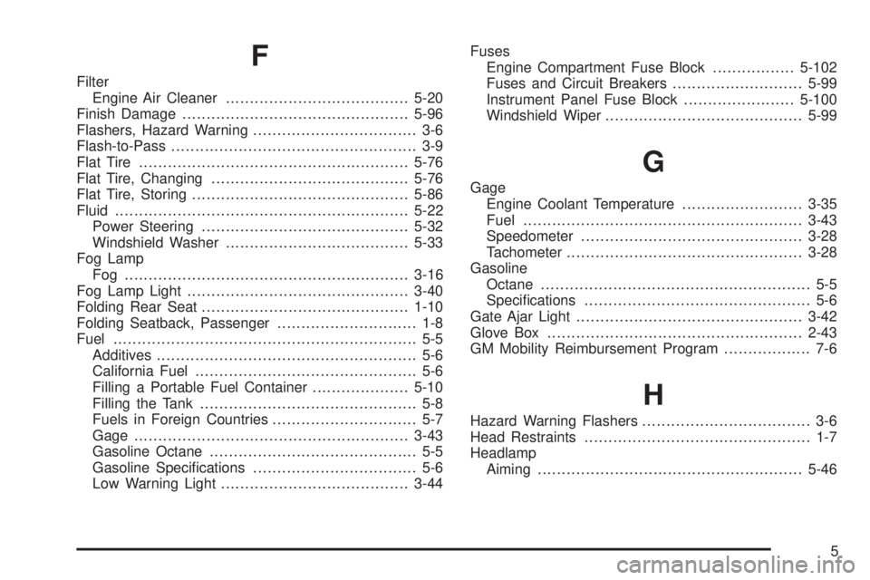 PONTIAC TORRENT 2008  Owners Manual F
Filter
Engine Air Cleaner......................................5-20
Finish Damage...............................................5-96
Flashers, Hazard Warning.................................. 3-6
Fl