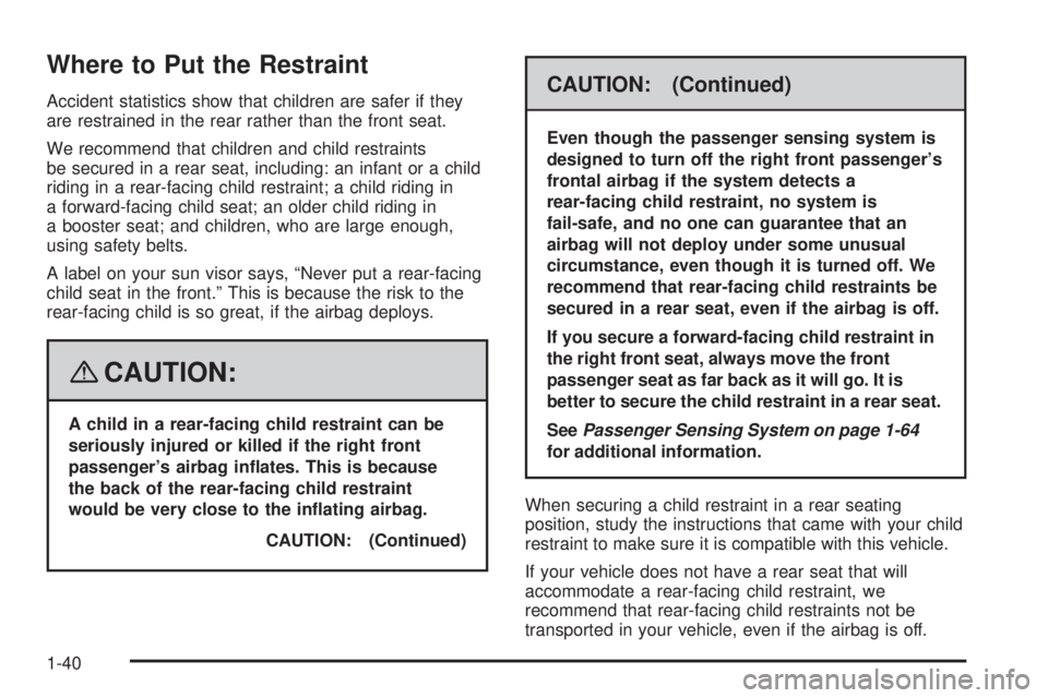 PONTIAC TORRENT 2008  Owners Manual Where to Put the Restraint
Accident statistics show that children are safer if they
are restrained in the rear rather than the front seat.
We recommend that children and child restraints
be secured in