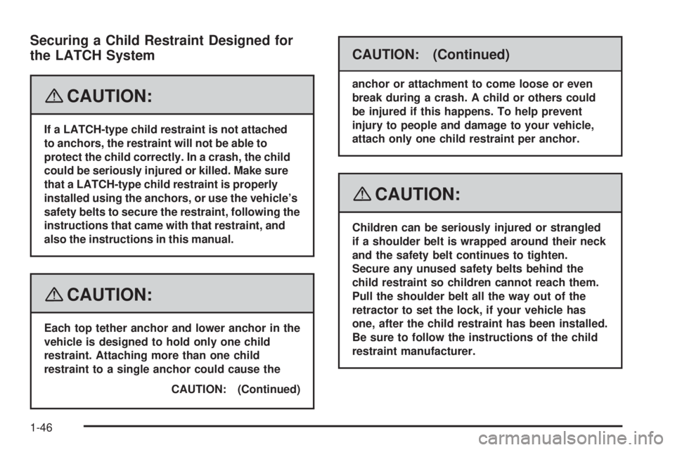 PONTIAC TORRENT 2008 Service Manual Securing a Child Restraint Designed for
the LATCH System
{CAUTION:
If a LATCH-type child restraint is not attached
to anchors, the restraint will not be able to
protect the child correctly. In a crash