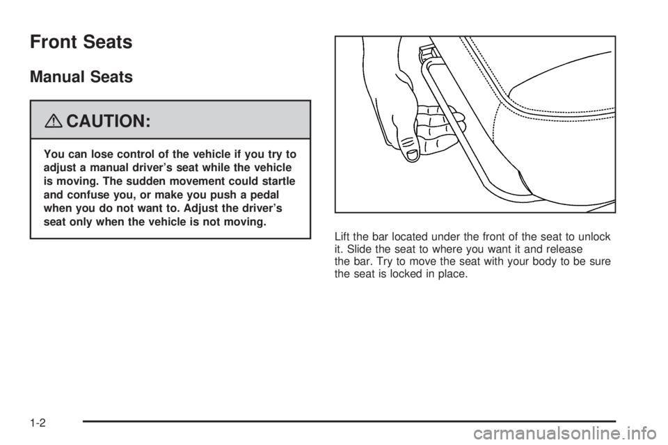 PONTIAC TORRENT 2008  Owners Manual Front Seats
Manual Seats
{CAUTION:
You can lose control of the vehicle if you try to
adjust a manual driver’s seat while the vehicle
is moving. The sudden movement could startle
and confuse you, or 