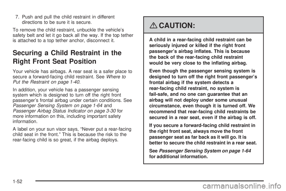 PONTIAC TORRENT 2008  Owners Manual 7. Push and pull the child restraint in different
directions to be sure it is secure.
To remove the child restraint, unbuckle the vehicle’s
safety belt and let it go back all the way. If the top tet