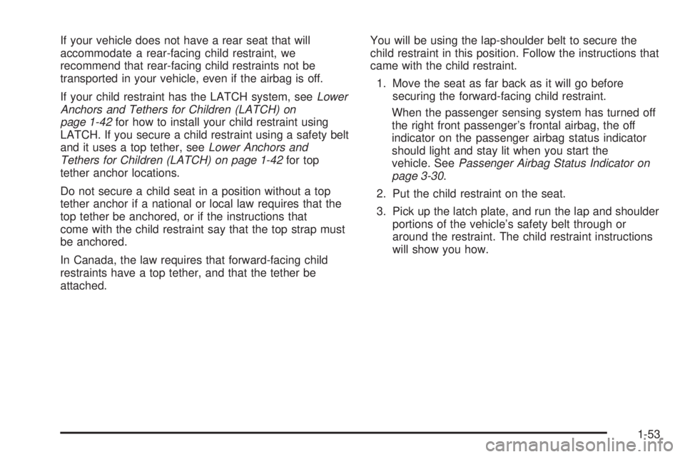 PONTIAC TORRENT 2008  Owners Manual If your vehicle does not have a rear seat that will
accommodate a rear-facing child restraint, we
recommend that rear-facing child restraints not be
transported in your vehicle, even if the airbag is 