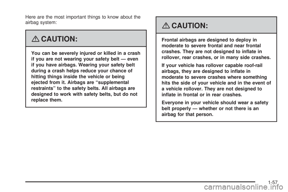 PONTIAC TORRENT 2008 Repair Manual Here are the most important things to know about the
airbag system:
{CAUTION:
You can be severely injured or killed in a crash
if you are not wearing your safety belt — even
if you have airbags. Wea