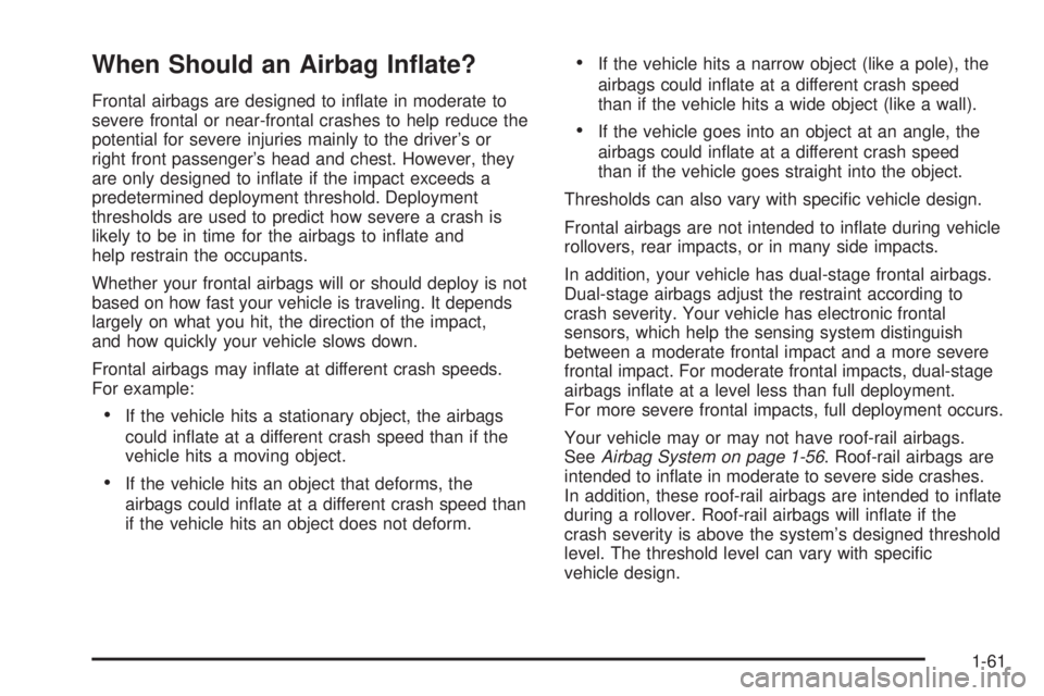 PONTIAC TORRENT 2008  Owners Manual When Should an Airbag In�ate?
Frontal airbags are designed to in�ate in moderate to
severe frontal or near-frontal crashes to help reduce the
potential for severe injuries mainly to the driver’s or
