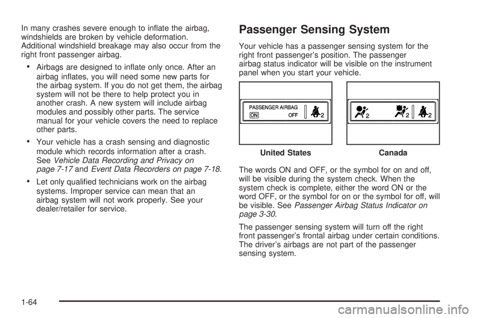PONTIAC TORRENT 2008  Owners Manual In many crashes severe enough to in�ate the airbag,
windshields are broken by vehicle deformation.
Additional windshield breakage may also occur from the
right front passenger airbag.
Airbags are des