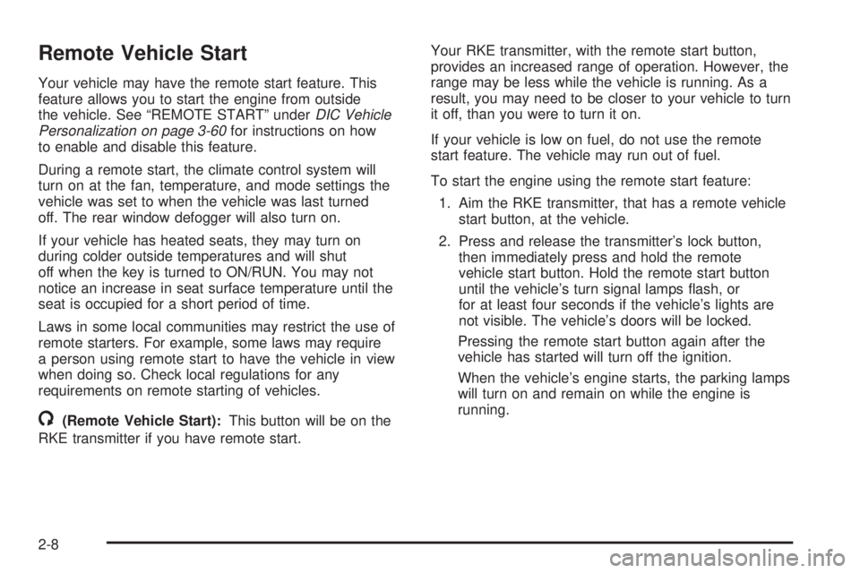 PONTIAC TORRENT 2008  Owners Manual Remote Vehicle Start
Your vehicle may have the remote start feature. This
feature allows you to start the engine from outside
the vehicle. See “REMOTE START” underDIC Vehicle
Personalization on pa