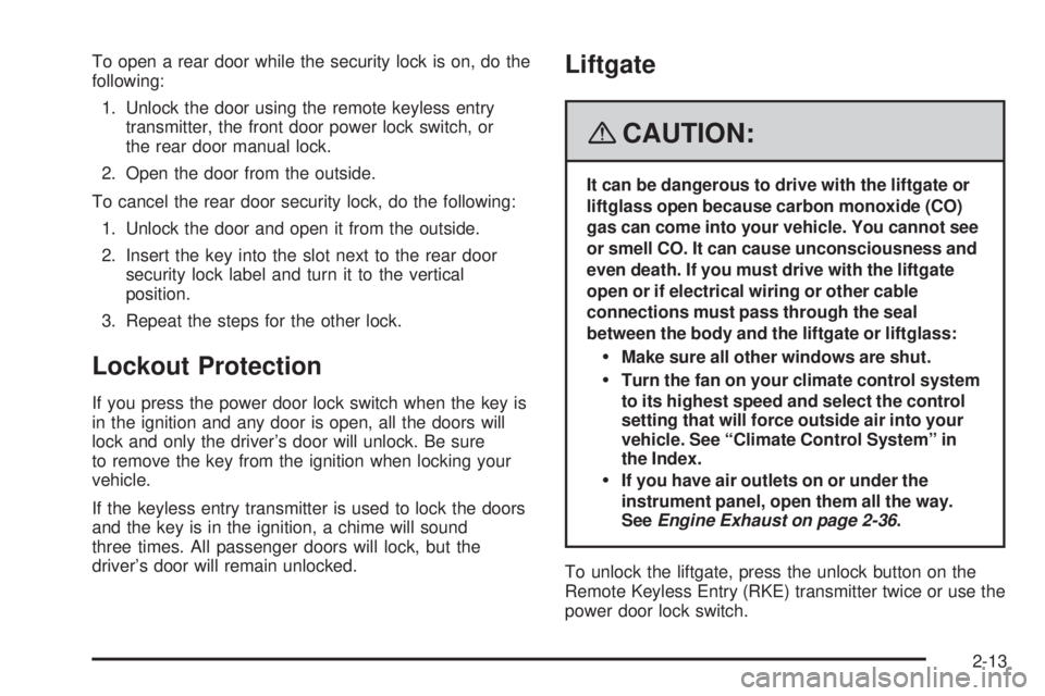 PONTIAC TORRENT 2008 Manual Online To open a rear door while the security lock is on, do the
following:
1. Unlock the door using the remote keyless entry
transmitter, the front door power lock switch, or
the rear door manual lock.
2. O