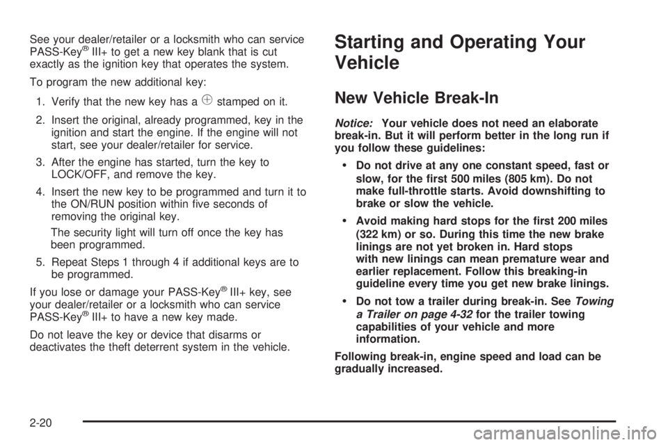 PONTIAC TORRENT 2008  Owners Manual See your dealer/retailer or a locksmith who can service
PASS-Key®III+ to get a new key blank that is cut
exactly as the ignition key that operates the system.
To program the new additional key:
1. Ve