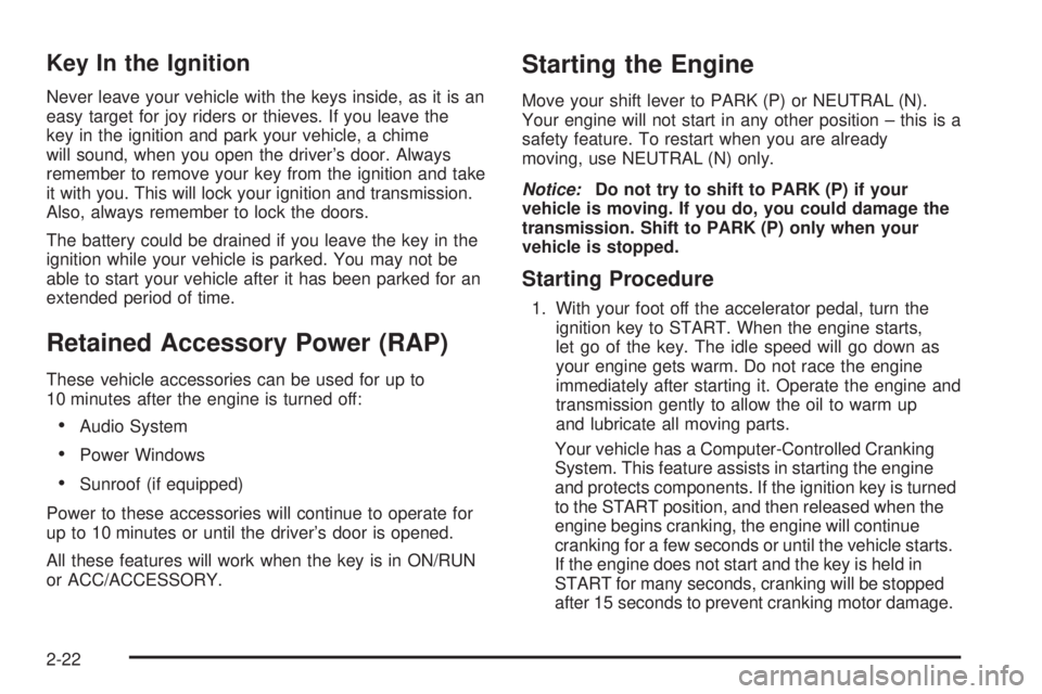 PONTIAC TORRENT 2008  Owners Manual Key In the Ignition
Never leave your vehicle with the keys inside, as it is an
easy target for joy riders or thieves. If you leave the
key in the ignition and park your vehicle, a chime
will sound, wh