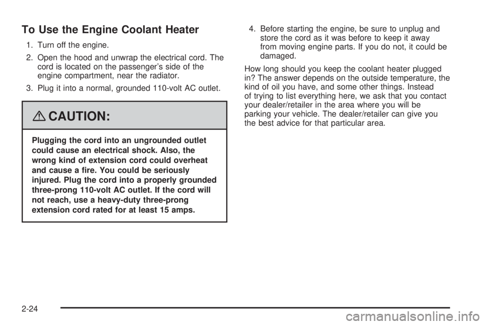 PONTIAC TORRENT 2008  Owners Manual To Use the Engine Coolant Heater
1. Turn off the engine.
2. Open the hood and unwrap the electrical cord. The
cord is located on the passenger’s side of the
engine compartment, near the radiator.
3.