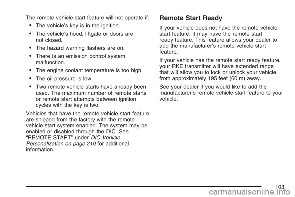 PONTIAC TORRENT 2007  Owners Manual The remote vehicle start feature will not operate if:
The vehicle’s key is in the ignition.
The vehicle’s hood, liftgate or doors are
not closed.
The hazard warning �ashers are on.
There is an