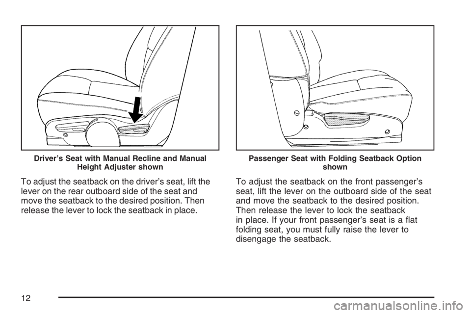PONTIAC TORRENT 2007 User Guide To adjust the seatback on the driver’s seat, lift the
lever on the rear outboard side of the seat and
move the seatback to the desired position. Then
release the lever to lock the seatback in place.