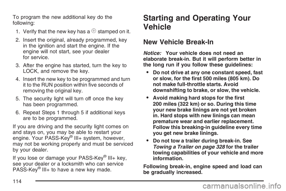 PONTIAC TORRENT 2007  Owners Manual To program the new additional key do the
following:
1. Verify that the new key has a
1stamped on it.
2. Insert the original, already programmed, key
in the ignition and start the engine. If the
engine