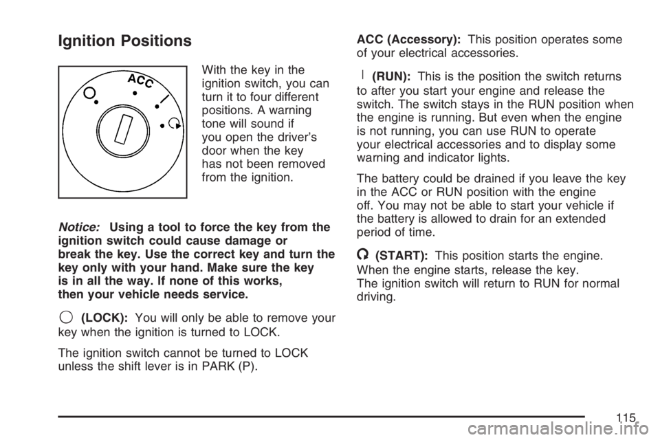 PONTIAC TORRENT 2007  Owners Manual Ignition Positions
With the key in the
ignition switch, you can
turn it to four different
positions. A warning
tone will sound if
you open the driver’s
door when the key
has not been removed
from th