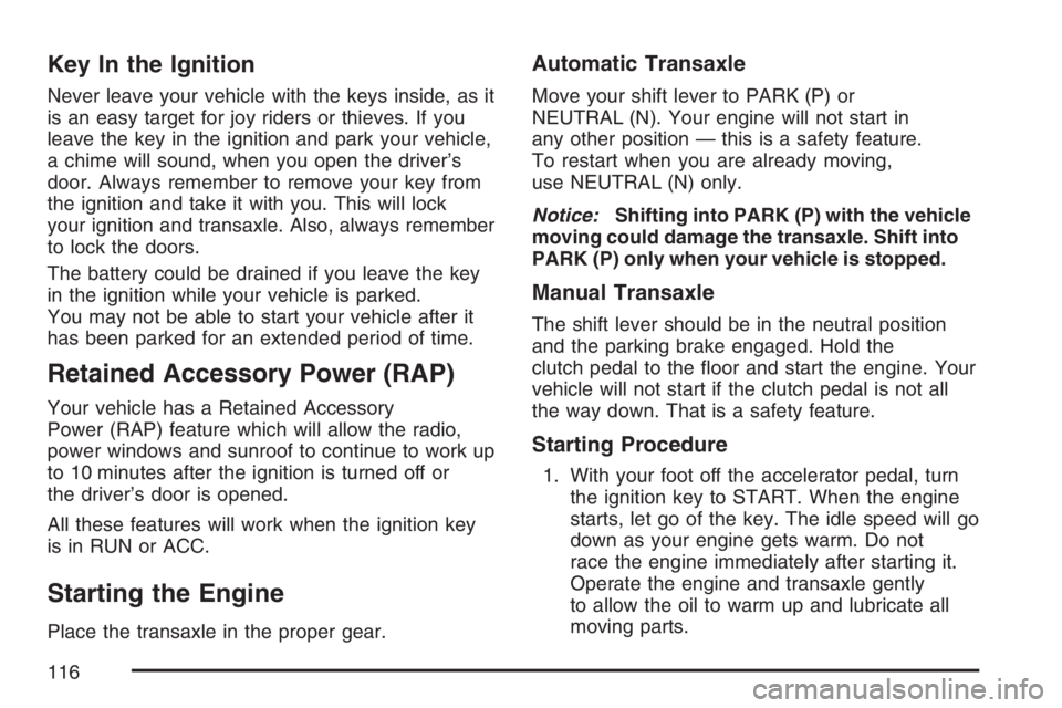 PONTIAC TORRENT 2007  Owners Manual Key In the Ignition
Never leave your vehicle with the keys inside, as it
is an easy target for joy riders or thieves. If you
leave the key in the ignition and park your vehicle,
a chime will sound, wh