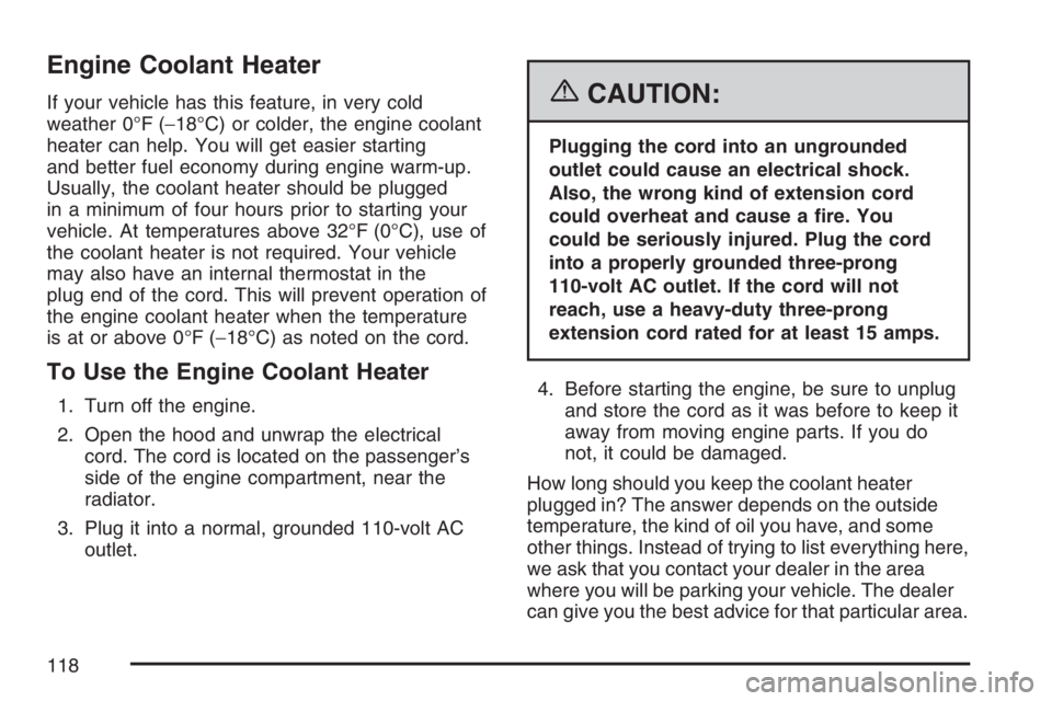 PONTIAC TORRENT 2007  Owners Manual Engine Coolant Heater
If your vehicle has this feature, in very cold
weather 0°F (−18°C) or colder, the engine coolant
heater can help. You will get easier starting
and better fuel economy during 