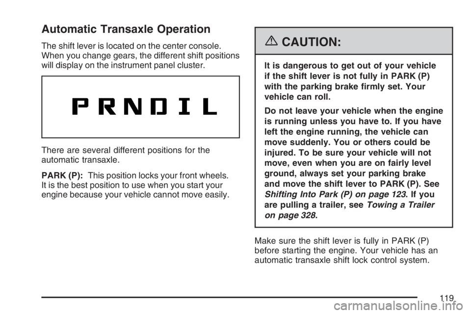 PONTIAC TORRENT 2007  Owners Manual Automatic Transaxle Operation
The shift lever is located on the center console.
When you change gears, the different shift positions
will display on the instrument panel cluster.
There are several dif