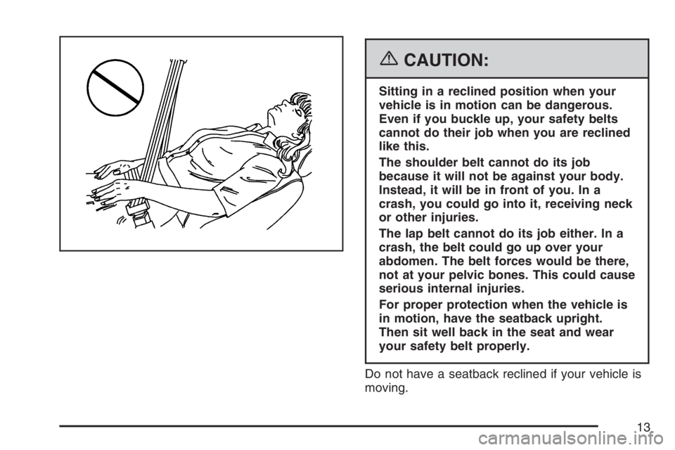 PONTIAC TORRENT 2007 User Guide {CAUTION:
Sitting in a reclined position when your
vehicle is in motion can be dangerous.
Even if you buckle up, your safety belts
cannot do their job when you are reclined
like this.
The shoulder bel