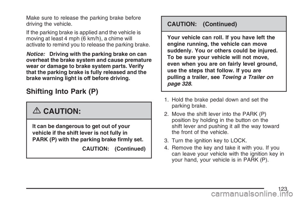 PONTIAC TORRENT 2007  Owners Manual Make sure to release the parking brake before
driving the vehicle.
If the parking brake is applied and the vehicle is
moving at least 4 mph (6 km/h), a chime will
activate to remind you to release the