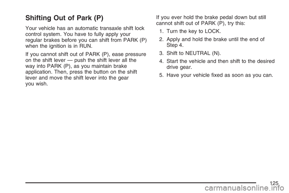 PONTIAC TORRENT 2007  Owners Manual Shifting Out of Park (P)
Your vehicle has an automatic transaxle shift lock
control system. You have to fully apply your
regular brakes before you can shift from PARK (P)
when the ignition is in RUN.
