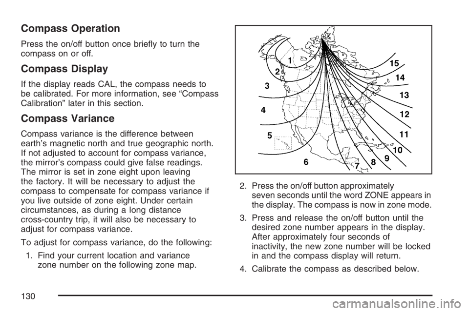 PONTIAC TORRENT 2007  Owners Manual Compass Operation
Press the on/off button once brie�y to turn the
compass on or off.
Compass Display
If the display reads CAL, the compass needs to
be calibrated. For more information, see “Compass
