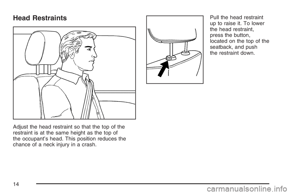 PONTIAC TORRENT 2007 User Guide Head Restraints
Adjust the head restraint so that the top of the
restraint is at the same height as the top of
the occupant’s head. This position reduces the
chance of a neck injury in a crash.Pull 