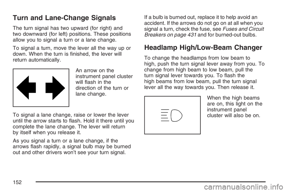 PONTIAC TORRENT 2007  Owners Manual Turn and Lane-Change Signals
The turn signal has two upward (for right) and
two downward (for left) positions. These positions
allow you to signal a turn or a lane change.
To signal a turn, move the l